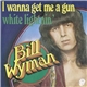 Bill Wyman - I Wanna Get Me A Gun / White Lightnin'